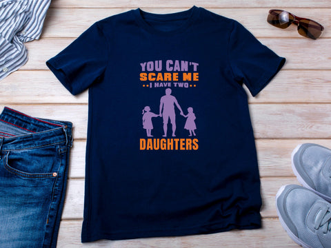 You Can't Scare Me I Have Two Daughters T-Shirt - Dad of Girls Tee
