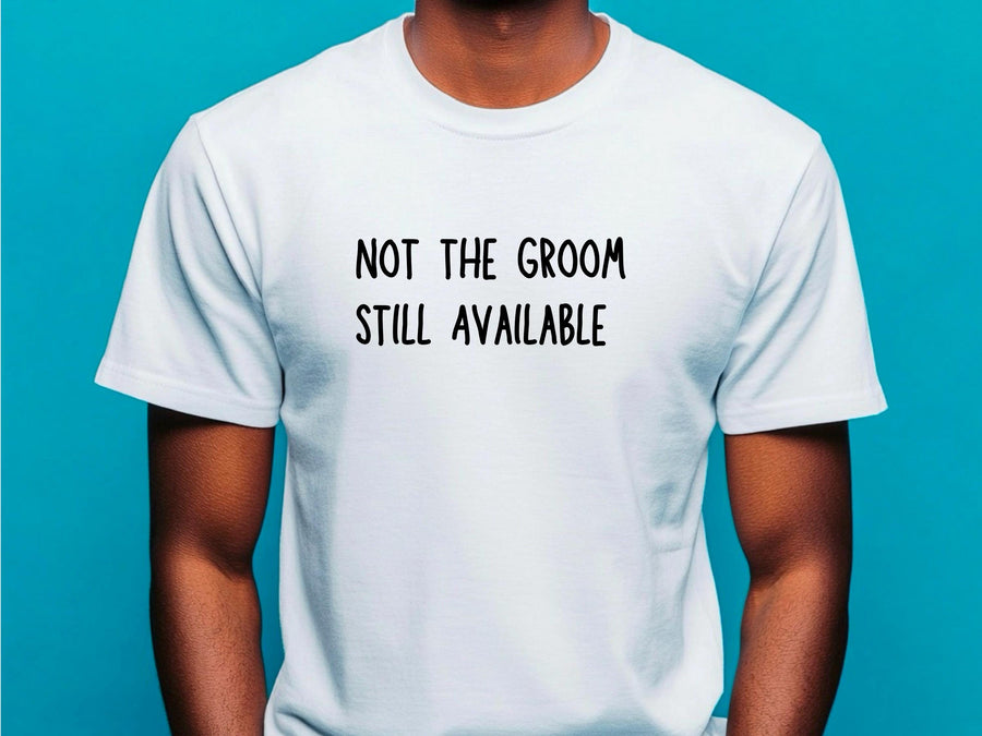 Not the Groom Still Available T-Shirt – Funny Stag Party Shirt – Bachelor Party Tee – Wedding Weekend Outfit – Groomsman