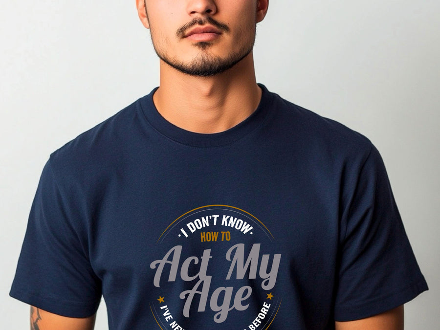 I Don’t Know How to Act My Age Shirt – Funny T-Shirt – Fathers Day Gift – Aging Humor Tee – Joke Shirt for Dad or Grandp