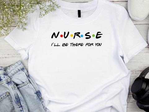 Nurse I'll Be There for You Shirt, Friends Style Nurse Tee, Funny Nurse Gift T-Shirt, Nurse Appreciation Week Shirt, RN Life Tee