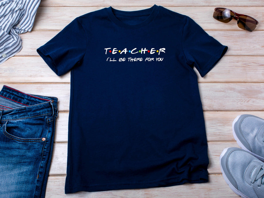 Teacher I'll Be There for You Shirt, Funny Teacher Gift T-Shirt, Friends TV Show Style Tee, Back to School Teacher S