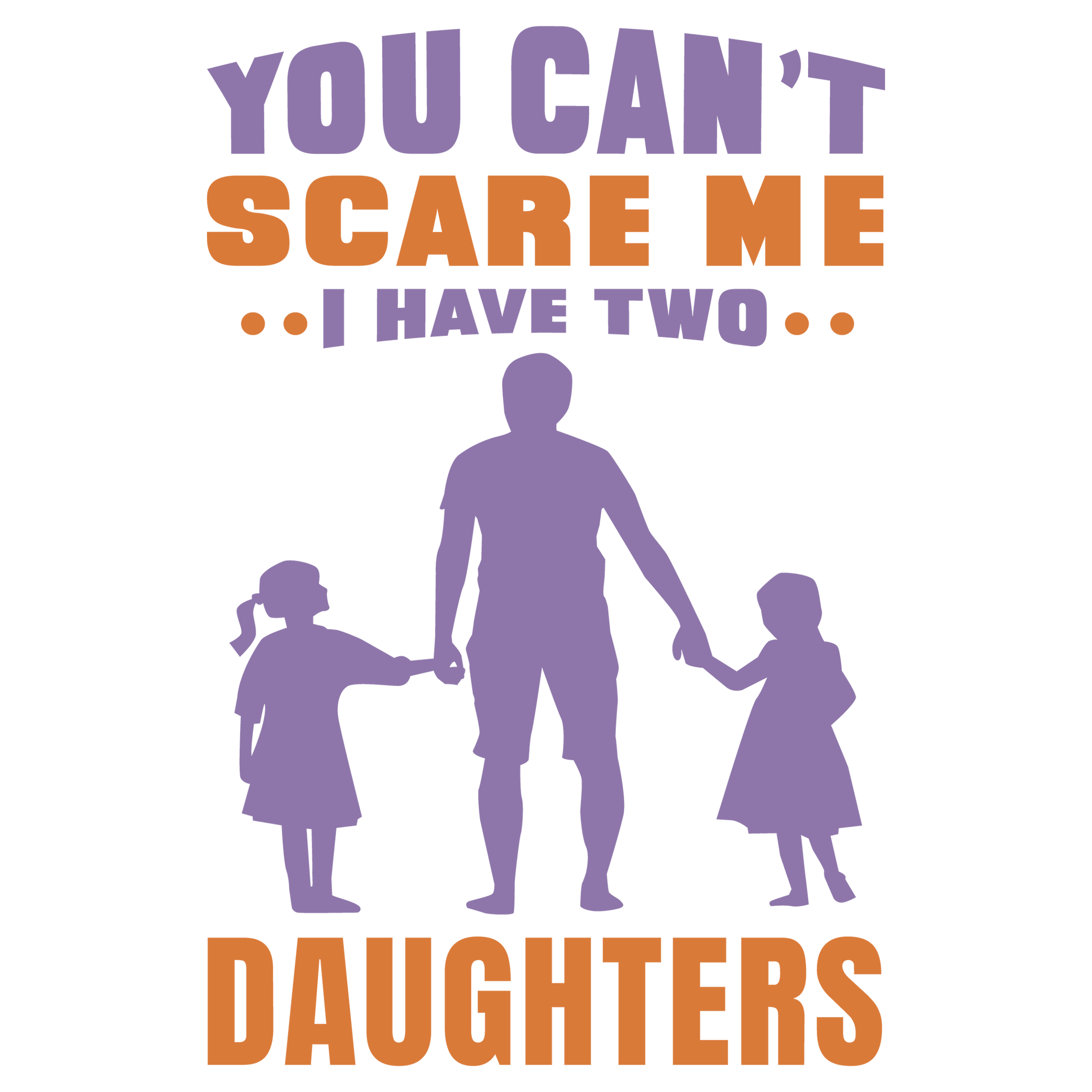 You cant scare me I have two daughters - Fathers Day