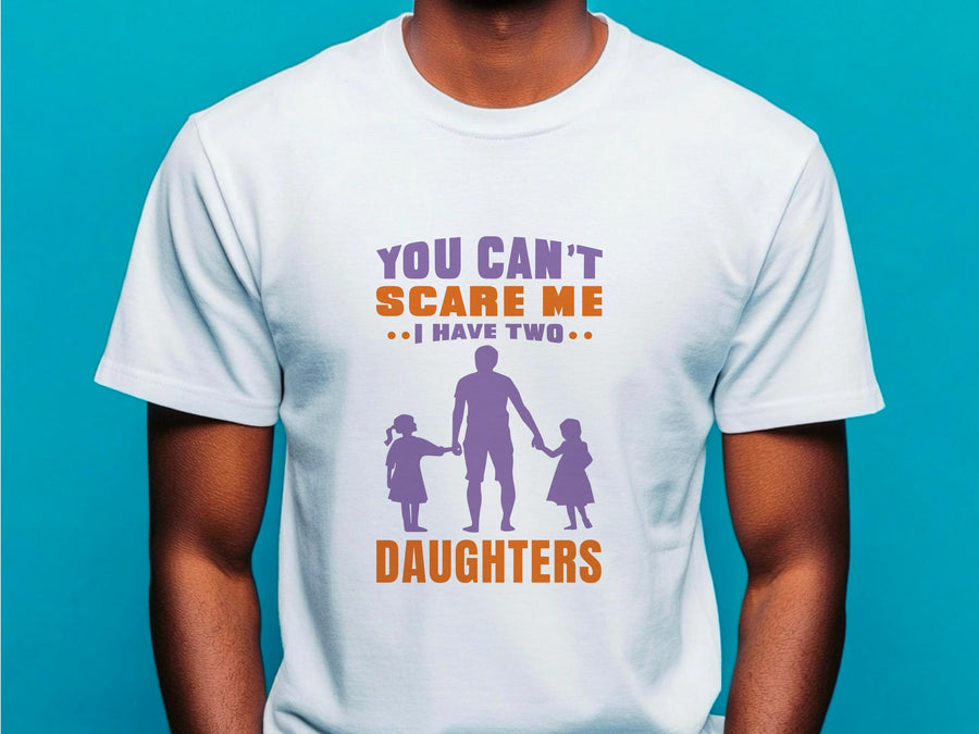 You Can't Scare Me I Have Two Daughters T-Shirt - Dad of Girls Tee