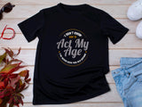 I Don’t Know How to Act My Age Shirt – Funny T-Shirt – Fathers Day Gift – Aging Humor Tee – Joke Shirt for Dad or Grandp