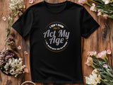 I Don’t Know How to Act My Age Shirt – Funny T-Shirt – Fathers Day Gift – Aging Humor Tee – Joke Shirt for Dad or Grandp