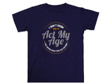 I Don’t Know How to Act My Age Shirt – Funny T-Shirt – Fathers Day Gift – Aging Humor Tee – Joke Shirt for Dad or Grandp