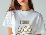 I Said Yes Gold Shirt – Engagement T-Shirt – Bride to Be Tee – Just Engaged Gift – Wedding Planning Shirt – Gold Foil Lo