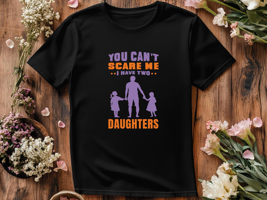 You Can't Scare Me I Have Two Daughters T-Shirt - Dad of Girls Tee