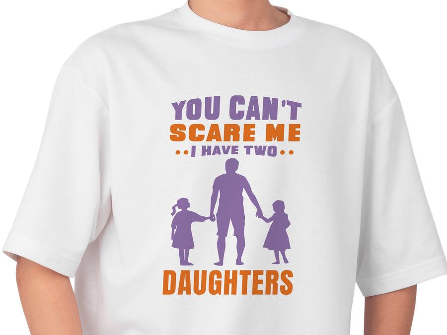 You Can't Scare Me I Have Two Daughters T-Shirt - Dad of Girls Tee