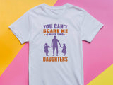 You Can't Scare Me I Have Two Daughters T-Shirt - Dad of Girls Tee