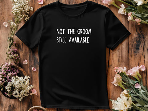 Not the Groom Still Available T-Shirt – Funny Stag Party Shirt – Bachelor Party Tee – Wedding Weekend Outfit – Groomsman Gift Idea