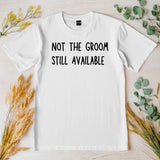 Not the Groom Still Available T-Shirt – Funny Stag Party Shirt – Bachelor Party Tee – Wedding Weekend Outfit – Groomsman