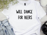 Funny Will Dance for Beers Shirt – Wedding Drinking Tee – Bachelor Party Outfit – Beer Party T-Shirt – Groomsman Gift Id