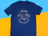 I Don’t Know How to Act My Age Shirt – Funny T-Shirt – Fathers Day Gift – Aging Humor Tee – Joke Shirt for Dad or Grandp
