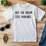 Not the Groom Still Available T-Shirt – Funny Stag Party Shirt – Bachelor Party Tee – Wedding Weekend Outfit – Groomsman