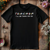 Teacher I'll Be There for You Shirt, Funny Teacher Gift T-Shirt, Friends TV Show Style Tee, Back to School Teacher S