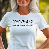 Nurse I'll Be There for You Shirt, Friends Style Nurse Tee, Funny Nurse Gift T-Shirt, Nurse Appreciation Week Shirt,
