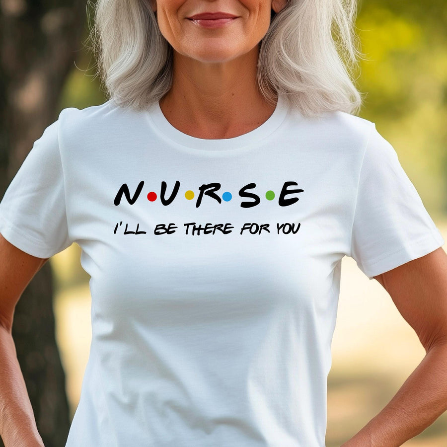 Nurse I'll Be There for You Shirt, Friends Style Nurse Tee, Funny Nurse Gift T-Shirt, Nurse Appreciation Week Shirt,