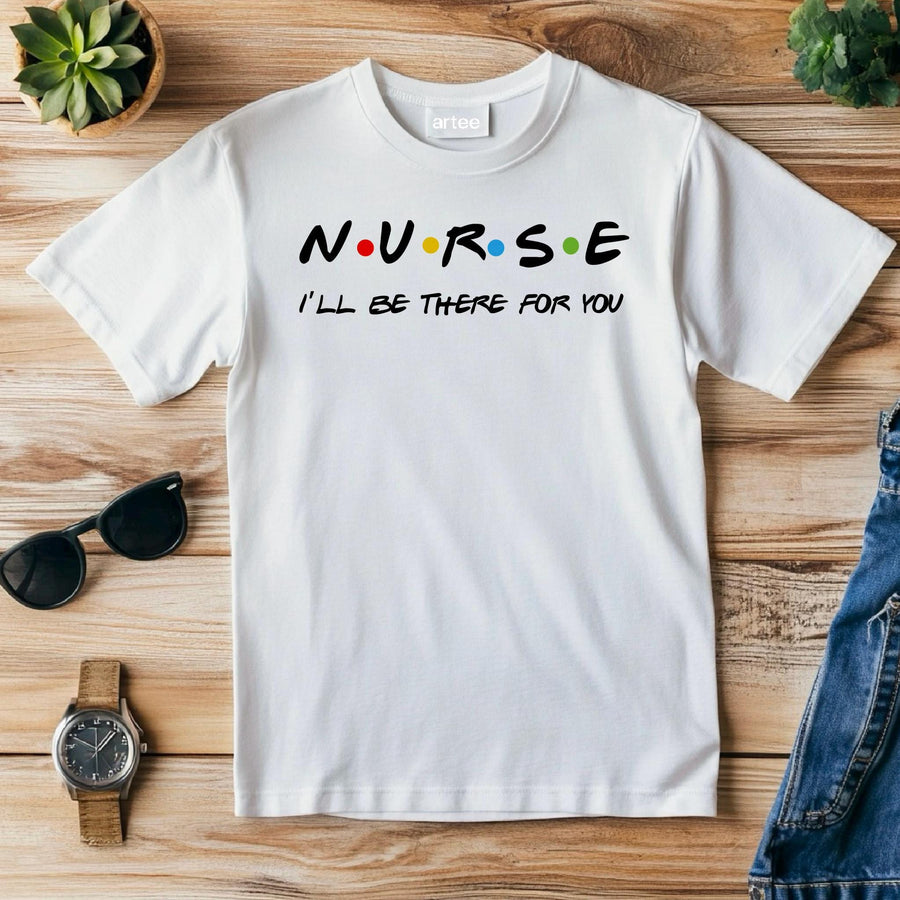 Nurse I'll Be There for You Shirt, Friends Style Nurse Tee, Funny Nurse Gift T-Shirt, Nurse Appreciation Week Shirt,