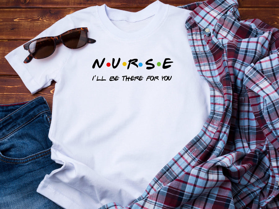 Nurse I'll Be There for You Shirt, Friends Style Nurse Tee, Funny Nurse Gift T-Shirt, Nurse Appreciation Week Shirt,