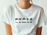 Nurse I'll Be There for You Shirt, Friends Style Nurse Tee, Funny Nurse Gift T-Shirt, Nurse Appreciation Week Shirt,