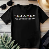 Teacher I'll Be There for You Shirt, Funny Teacher Gift T-Shirt, Friends TV Show Style Tee, Back to School Teacher S