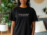 Teacher I'll Be There for You Shirt, Funny Teacher Gift T-Shirt, Friends TV Show Style Tee, Back to School Teacher S