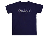 Teacher I'll Be There for You Shirt, Funny Teacher Gift T-Shirt, Friends TV Show Style Tee, Back to School Teacher S